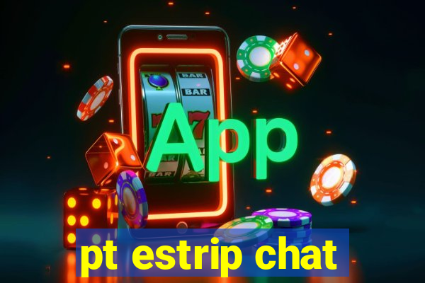 pt estrip chat